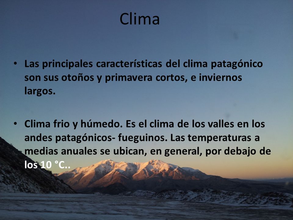 Clima Las principales características del clima patagónico son sus otoños y primavera cortos, e inviernos largos.