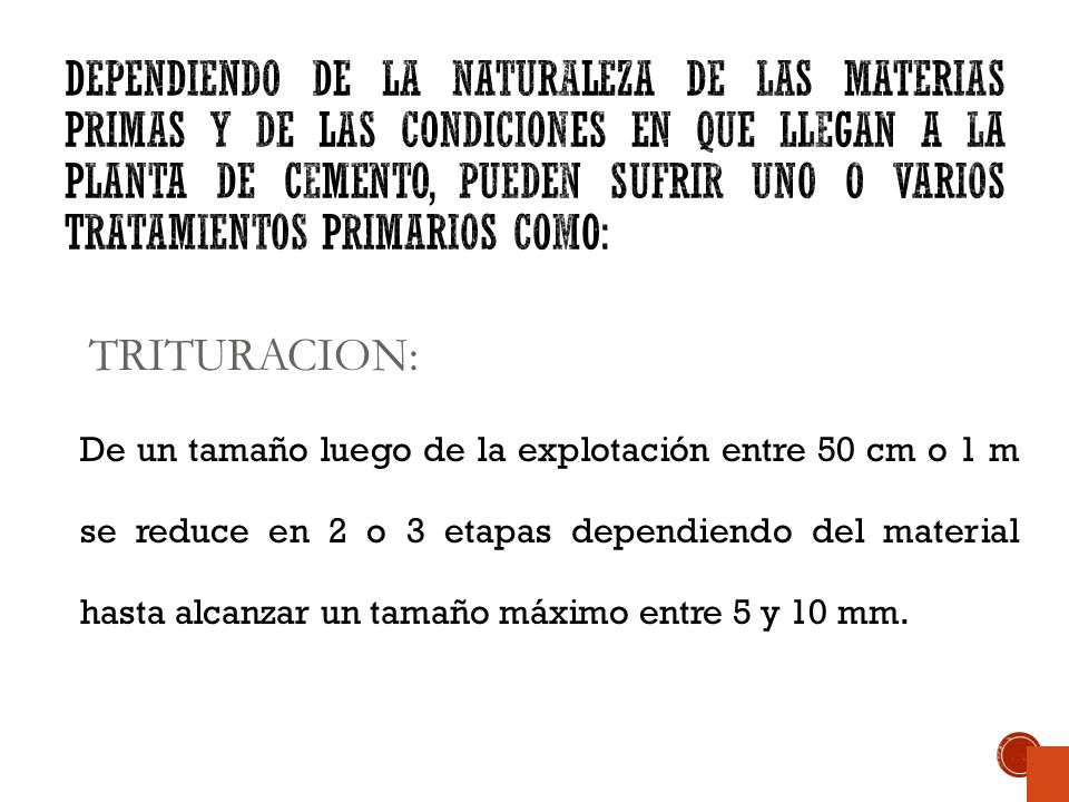 Dependiendo de la naturaleza de las materias primas y de las condiciones en que llegan a la planta de cemento, pueden sufrir uno o varios tratamientos primarios como: