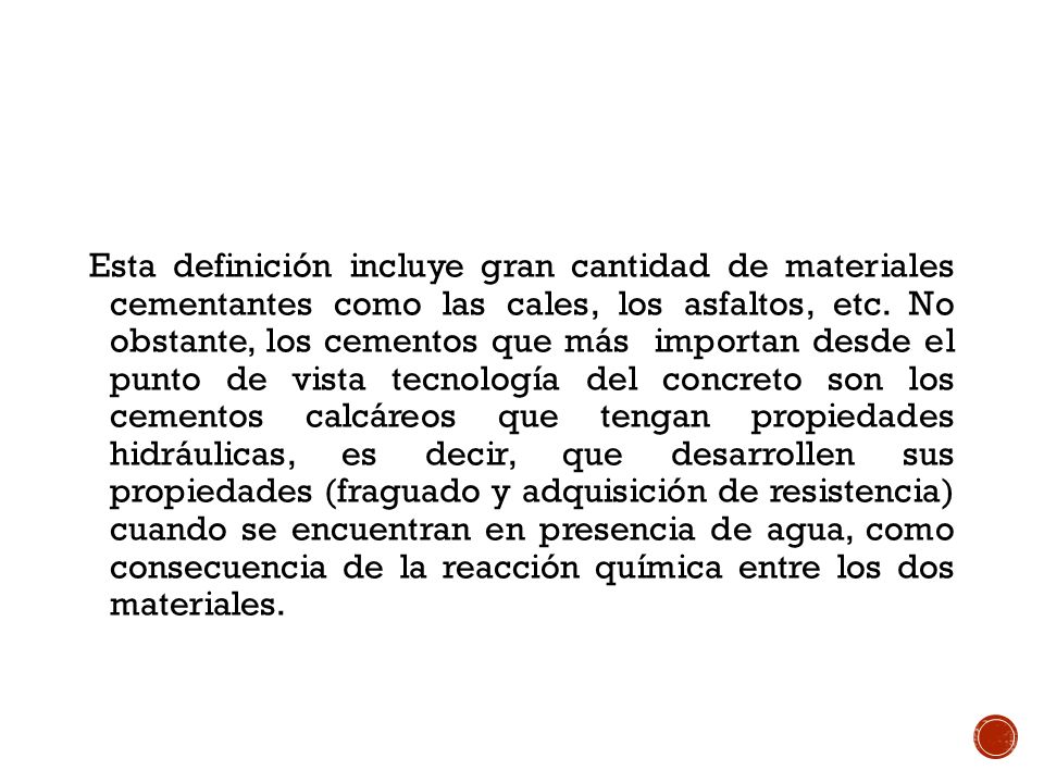 Esta definición incluye gran cantidad de materiales cementantes como las cales, los asfaltos, etc.