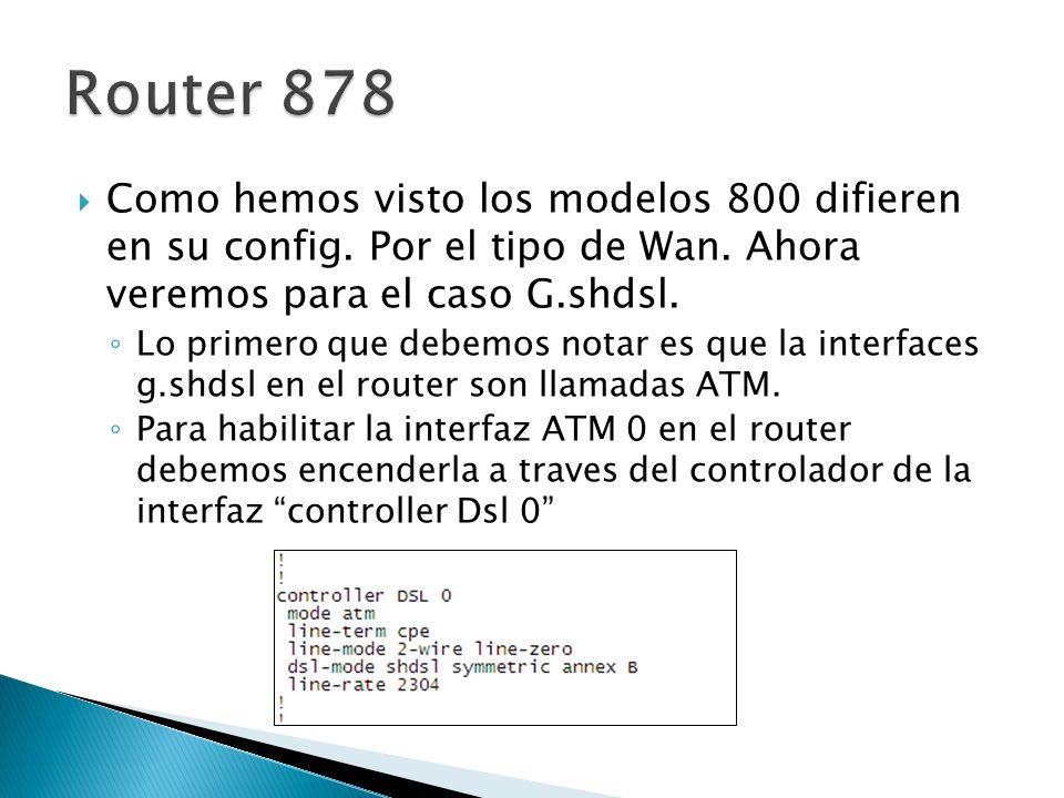 Router 878 Como hemos visto los modelos 800 difieren en su config. Por el tipo de Wan. Ahora veremos para el caso G.shdsl.