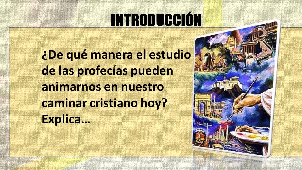INTRODUCCIÓN ¿De qué manera el estudio de las profecías pueden animarnos en nuestro caminar cristiano hoy.