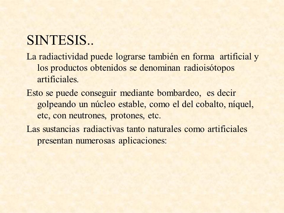 SINTESIS.. La radiactividad puede lograrse también en forma artificial y los productos obtenidos se denominan radioisótopos artificiales.