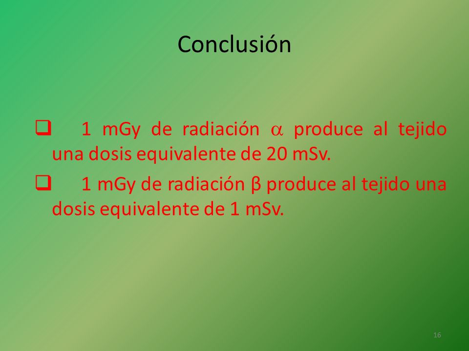 Conclusión 1 mGy de radiación  produce al tejido una dosis equivalente de 20 mSv.