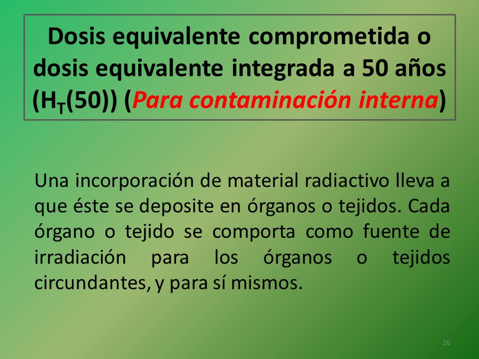 Dosis equivalente comprometida o dosis equivalente integrada a 50 años (HT(50)) (Para contaminación interna)