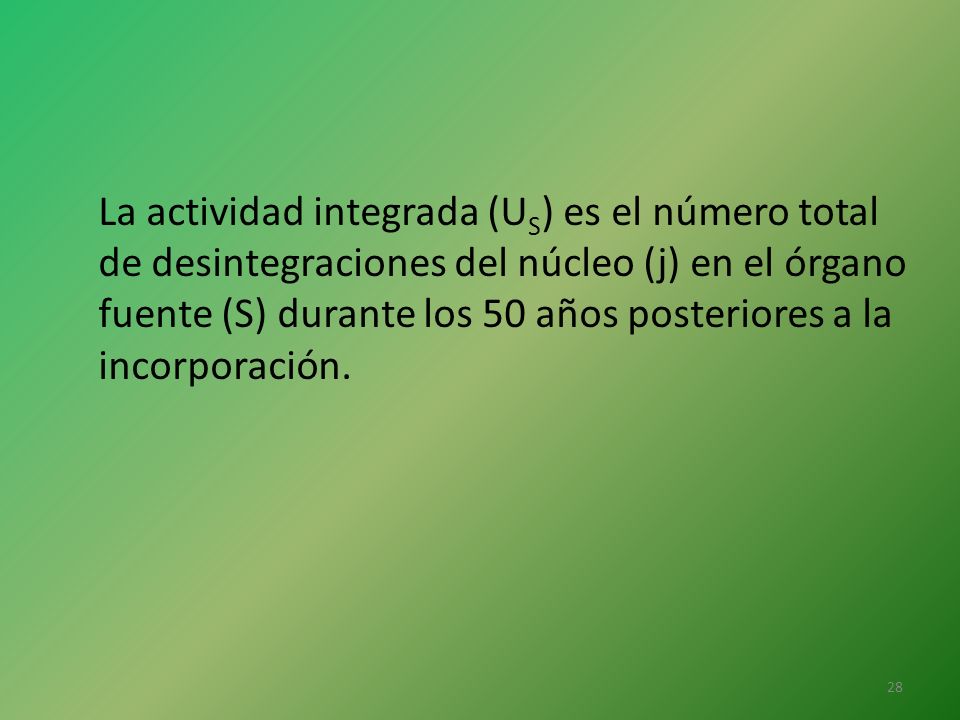 La actividad integrada (US) es el número total de desintegraciones del núcleo (j) en el órgano fuente (S) durante los 50 años posteriores a la incorporación.