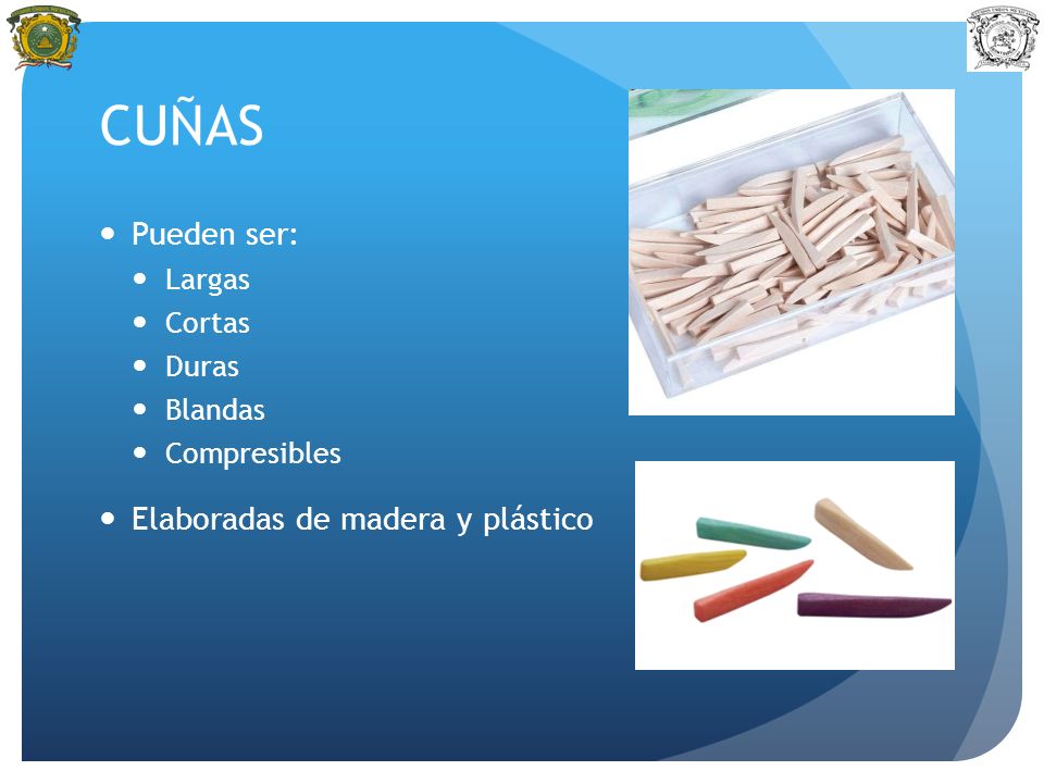 CUÑAS Pueden ser: Elaboradas de madera y plástico Largas Cortas Duras