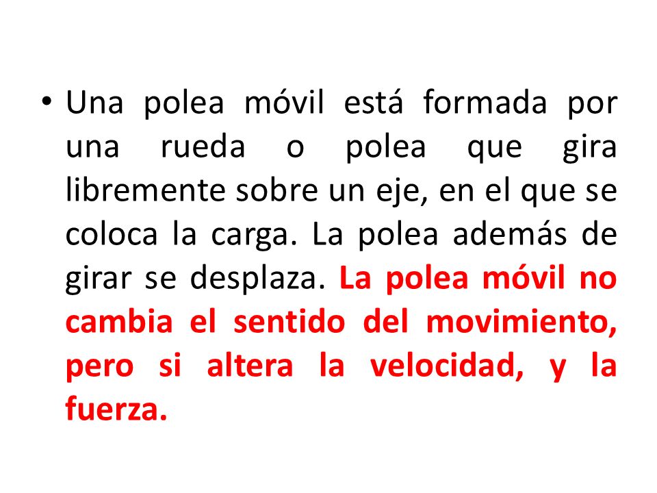 Una polea móvil está formada por una rueda o polea que gira libremente sobre un eje, en el que se coloca la carga.