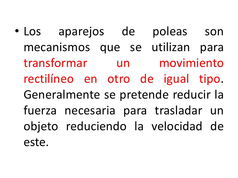 Los aparejos de poleas son mecanismos que se utilizan para transformar un movimiento rectilíneo en otro de igual tipo.
