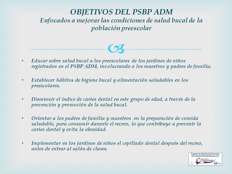 OBJETIVOS DEL PSBP ADM Enfocados a mejorar las condiciones de salud bucal de la población preescolar