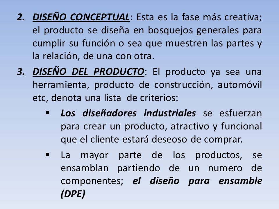 DISEÑO CONCEPTUAL: Esta es la fase más creativa; el producto se diseña en bosquejos generales para cumplir su función o sea que muestren las partes y la relación, de una con otra.