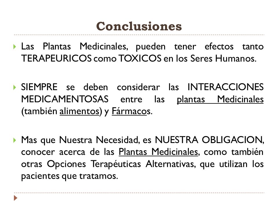 Conclusiones Las Plantas Medicinales, pueden tener efectos tanto TERAPEURICOS como TOXICOS en los Seres Humanos.