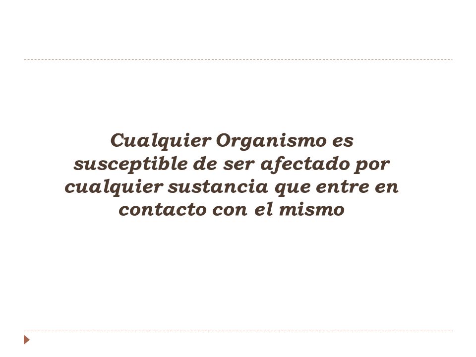 Cualquier Organismo es susceptible de ser afectado por cualquier sustancia que entre en contacto con el mismo