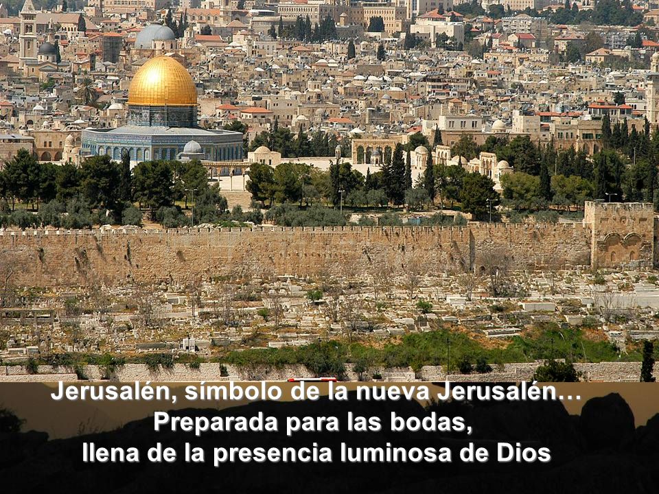 Jerusalén, símbolo de la nueva Jerusalén… Preparada para las bodas,