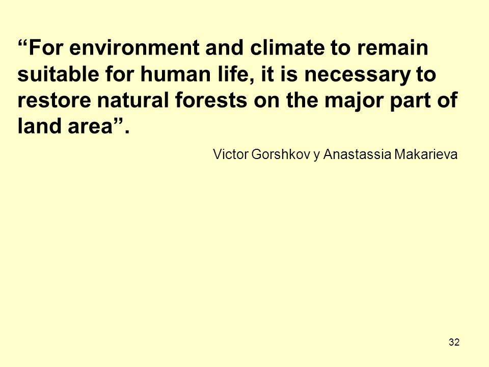 For environment and climate to remain suitable for human life, it is necessary to restore natural forests on the major part of land area .