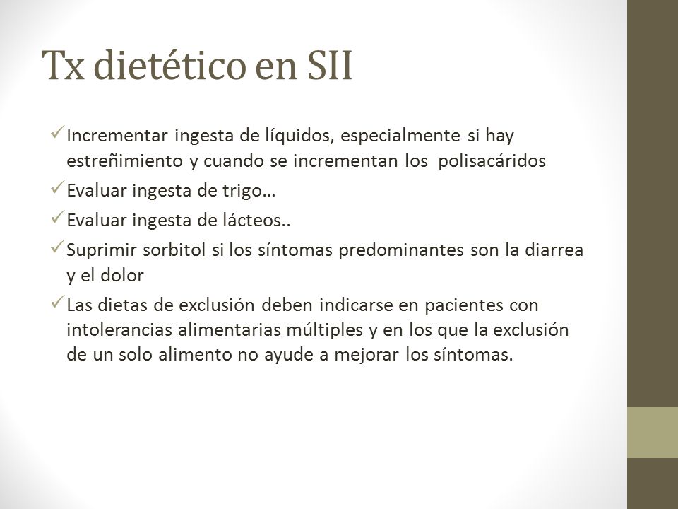 Tx dietético en SII Incrementar ingesta de líquidos, especialmente si hay estreñimiento y cuando se incrementan los polisacáridos.