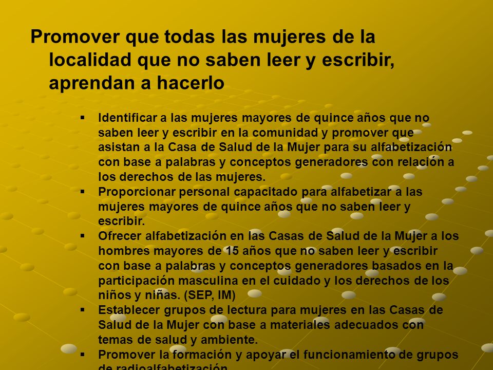 Promover que todas las mujeres de la localidad que no saben leer y escribir, aprendan a hacerlo