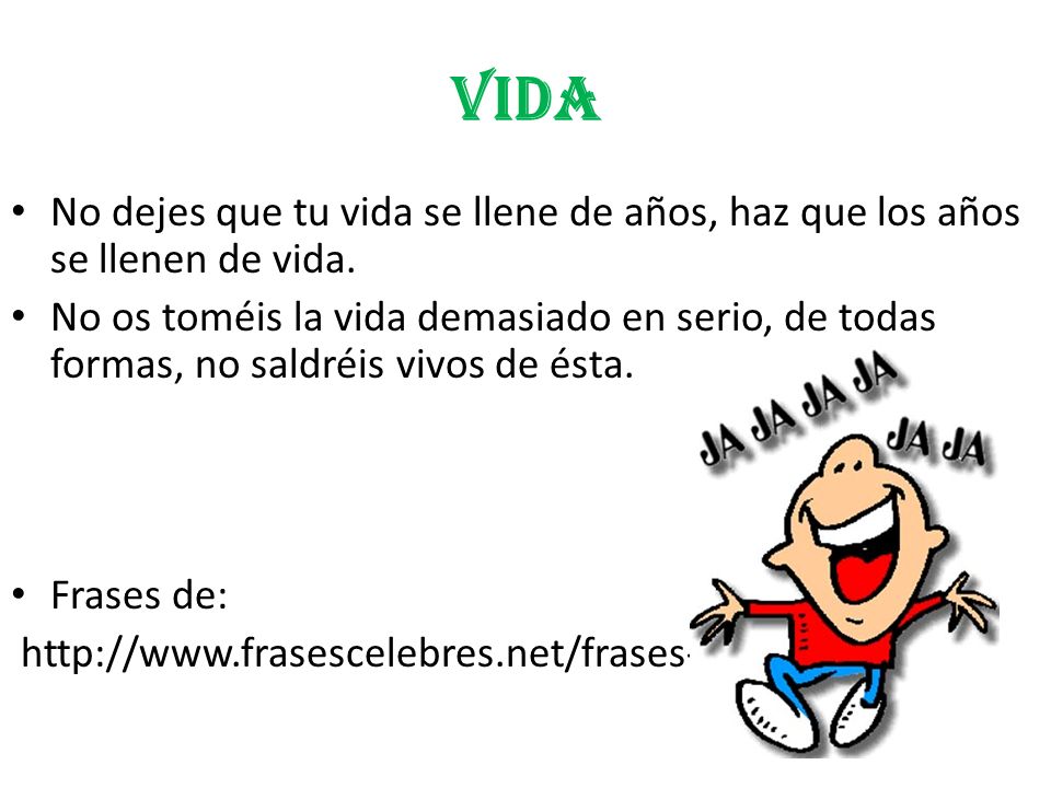 VIDA No dejes que tu vida se llene de años, haz que los años se llenen de vida.