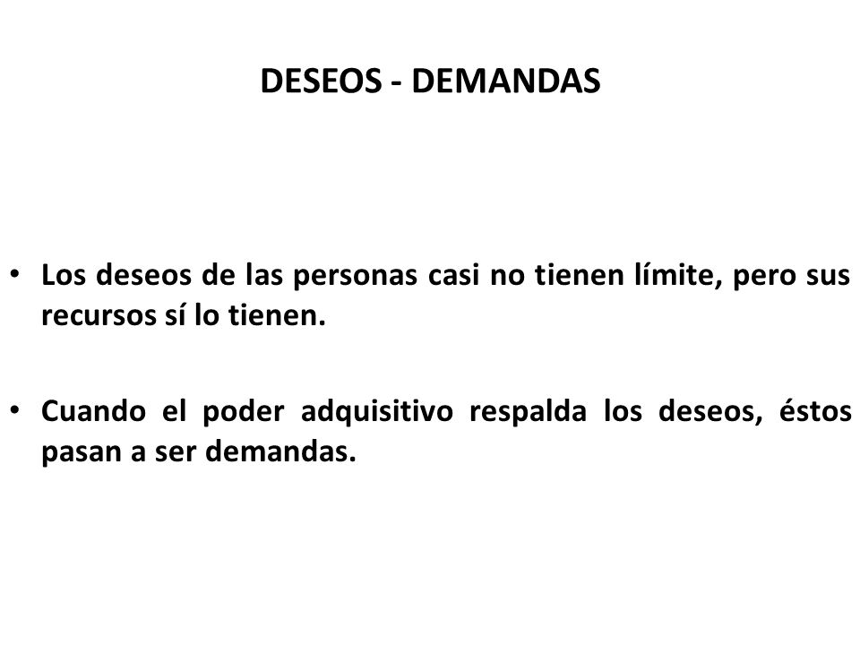 DESEOS - DEMANDAS Los deseos de las personas casi no tienen límite, pero sus recursos sí lo tienen.