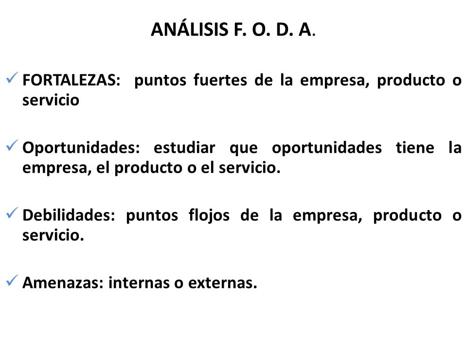 ANÁLISIS F. O. D. A. FORTALEZAS: puntos fuertes de la empresa, producto o servicio.