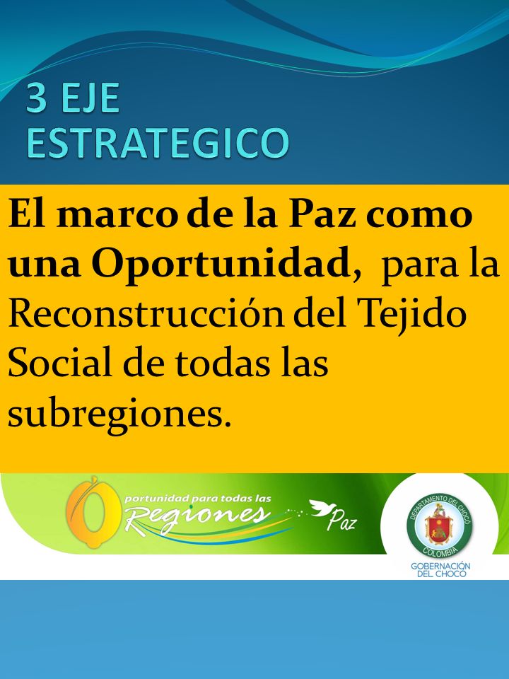 3 EJE ESTRATEGICO El marco de la Paz como una Oportunidad, para la Reconstrucción del Tejido Social de todas las subregiones.