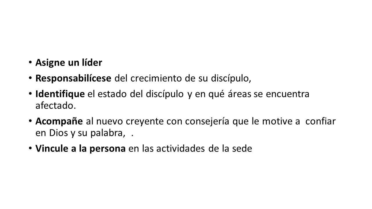 Asigne un líder Responsabilícese del crecimiento de su discípulo, Identifique el estado del discípulo y en qué áreas se encuentra afectado.