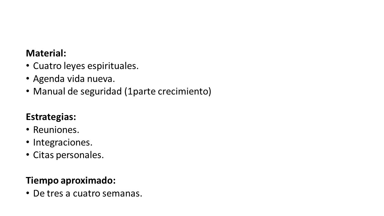 Material: Cuatro leyes espirituales. Agenda vida nueva. Manual de seguridad (1parte crecimiento) Estrategias: