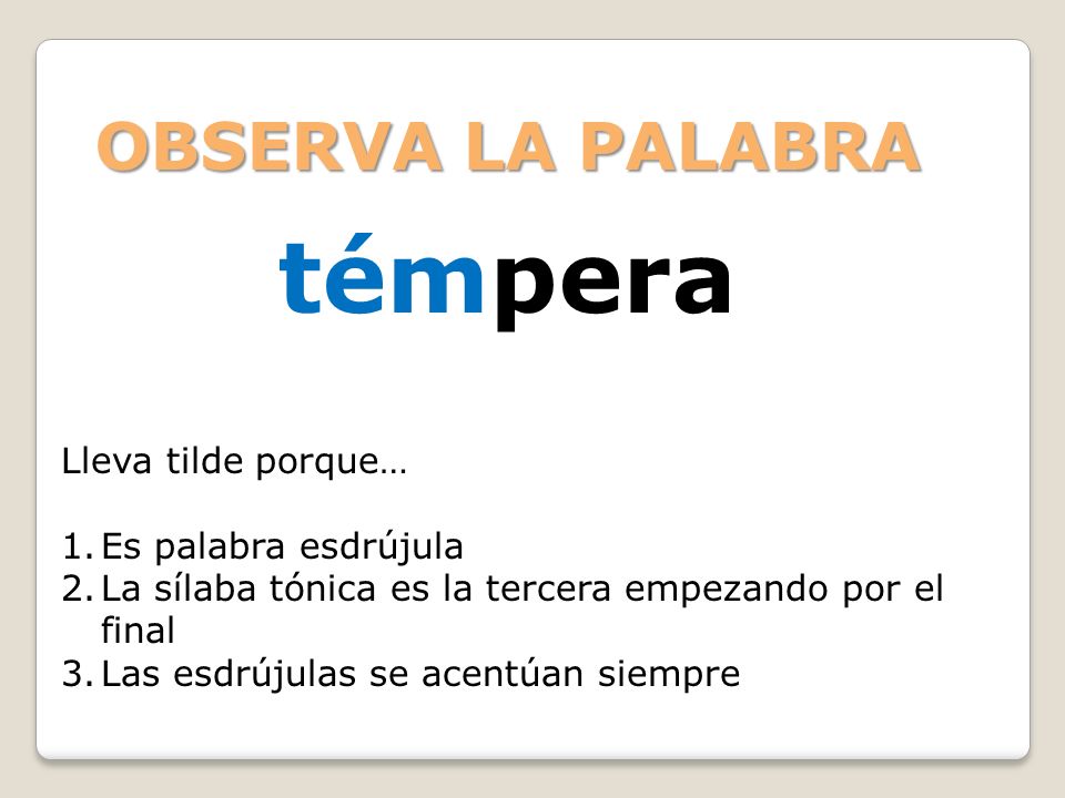 témpera OBSERVA LA PALABRA Lleva tilde porque… Es palabra esdrújula
