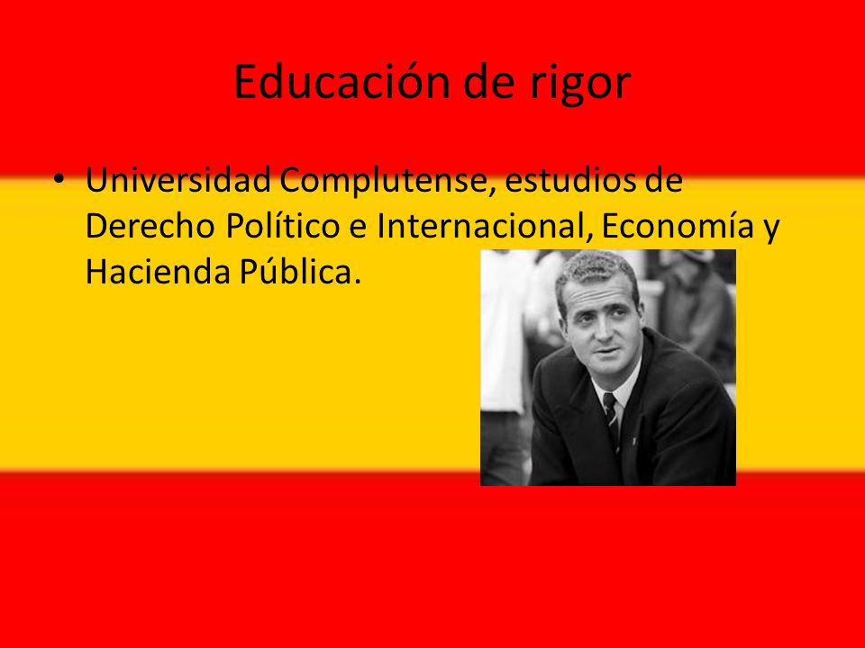 Educación de rigor Universidad Complutense, estudios de Derecho Político e Internacional, Economía y Hacienda Pública.