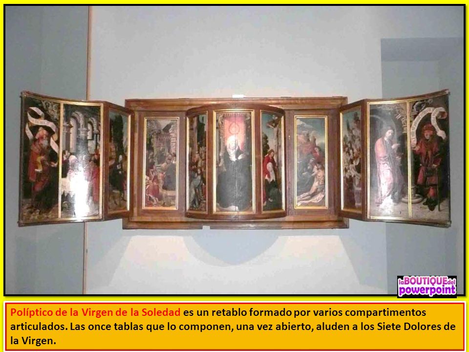 Políptico de la Virgen de la Soledad es un retablo formado por varios compartimentos articulados.