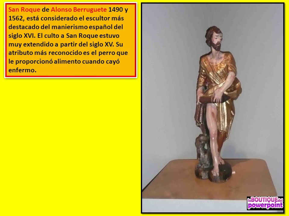 San Roque de Alonso Berruguete 1490 y 1562, está considerado el escultor más destacado del manierismo español del siglo XVI.