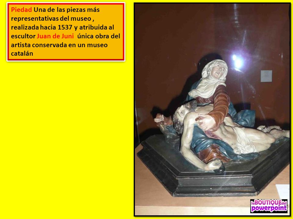 Piedad Una de las piezas más representativas del museo , realizada hacia 1537 y atribuida al escultor Juan de Juni única obra del artista conservada en un museo catalán