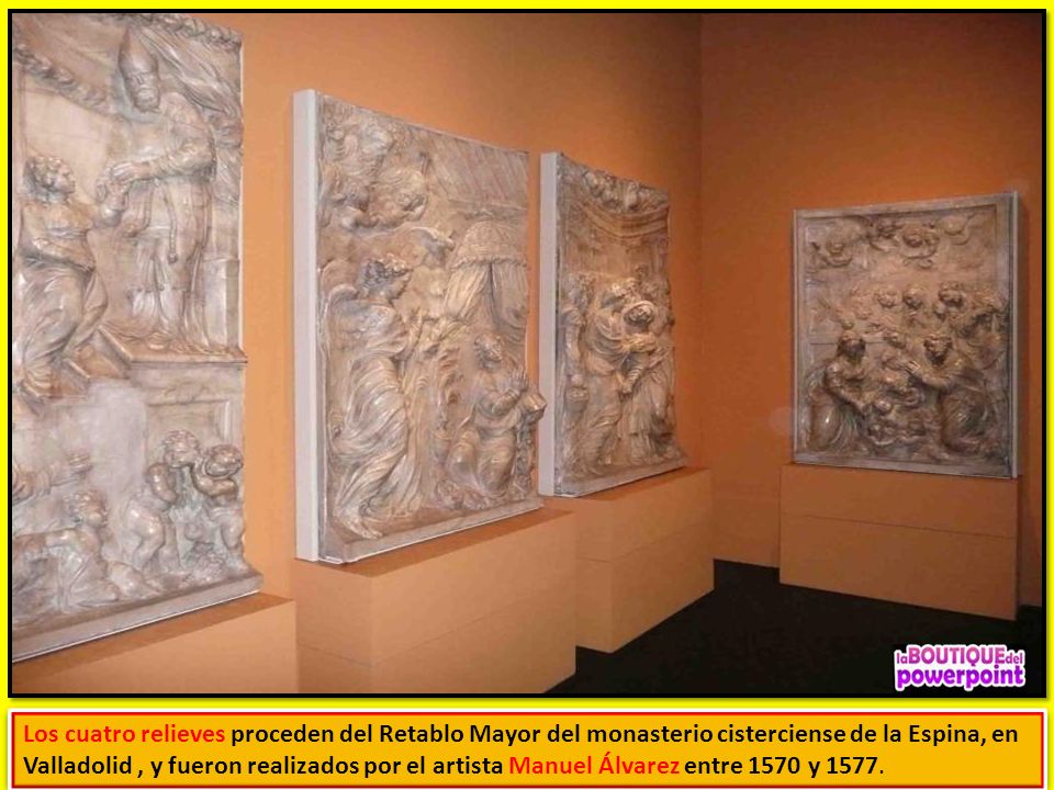 Los cuatro relieves proceden del Retablo Mayor del monasterio cisterciense de la Espina, en Valladolid , y fueron realizados por el artista Manuel Álvarez entre 1570 y 1577.