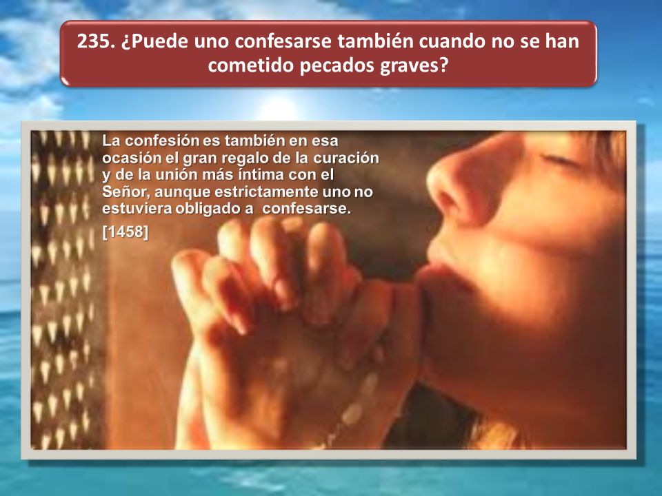 235. ¿Puede uno confesarse también cuando no se han cometido pecados graves