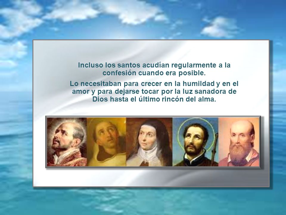 Incluso los santos acudían regularmente a la confesión cuando era posible.
