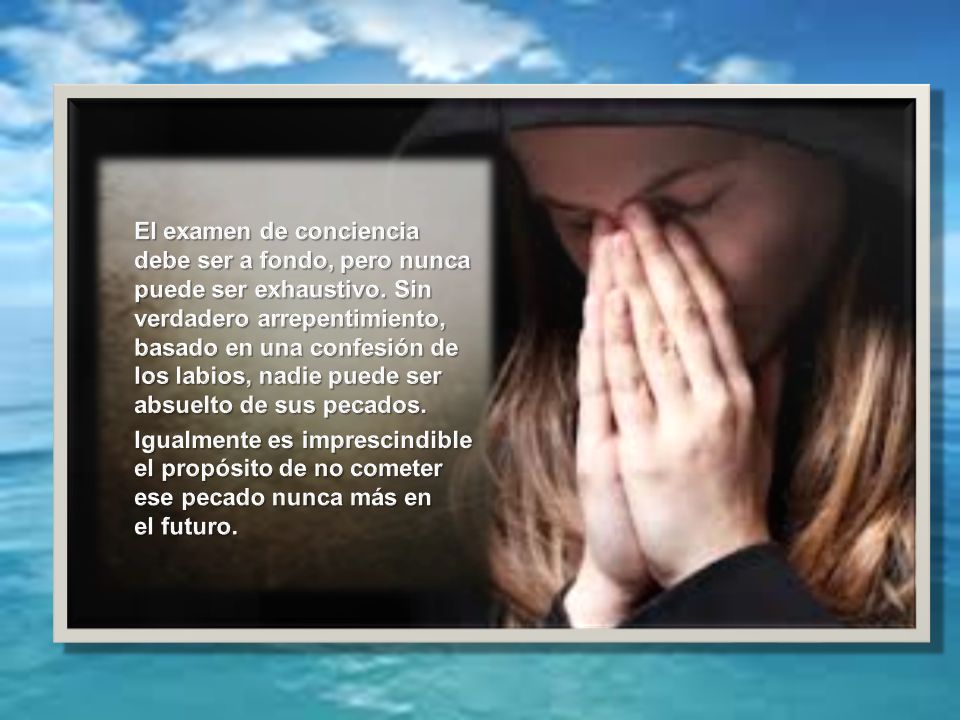El examen de conciencia debe ser a fondo, pero nunca puede ser exhaustivo.
