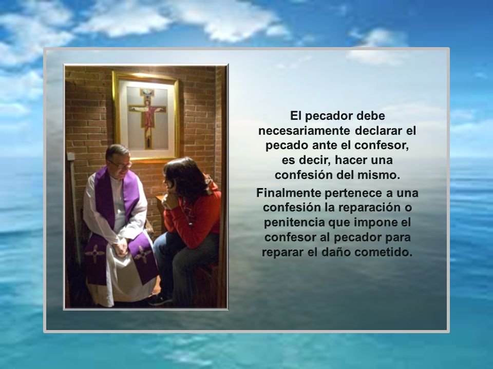 El pecador debe necesariamente declarar el pecado ante el confesor, es decir, hacer una confesión del mismo.