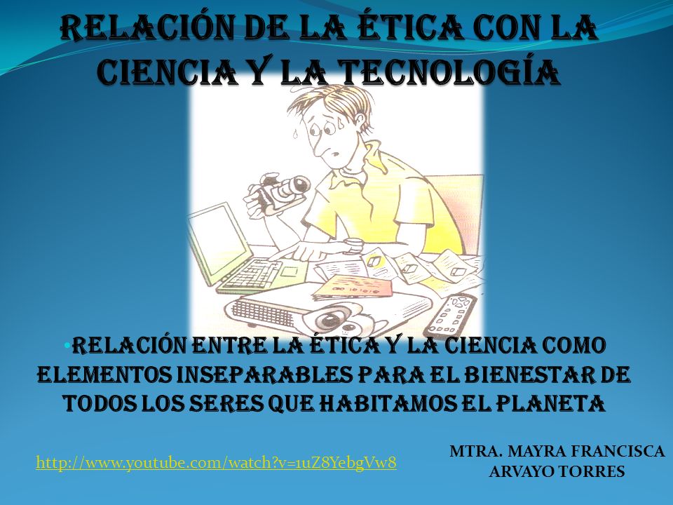 RELACIÓN DE LA Ética CON LA CIENCIA Y LA TECNOLOGÍA