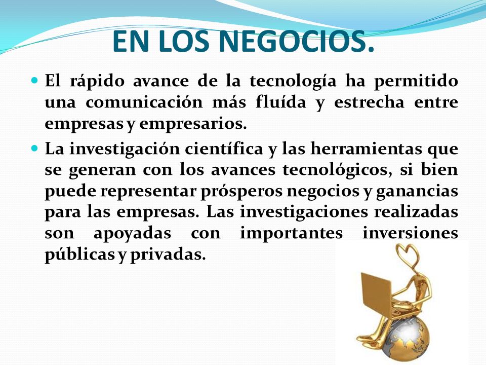 EN LOS NEGOCIOS. El rápido avance de la tecnología ha permitido una comunicación más fluída y estrecha entre empresas y empresarios.
