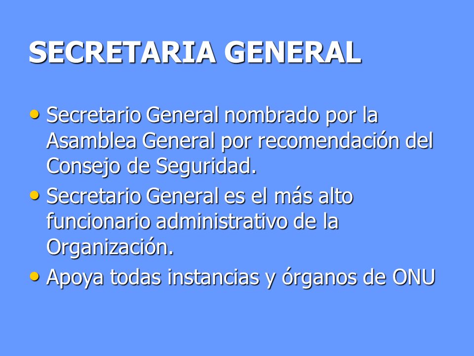 SECRETARIA GENERAL Secretario General nombrado por la Asamblea General por recomendación del Consejo de Seguridad.
