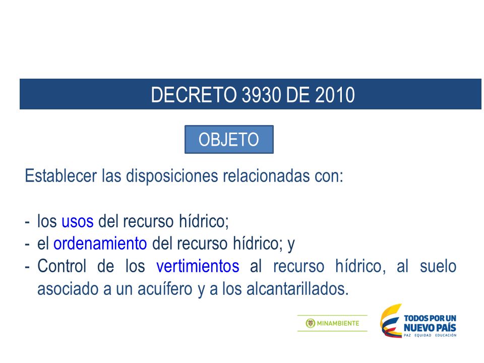 DECRETO 3930 DE 2010 OBJETO. Establecer las disposiciones relacionadas con: los usos del recurso hídrico;