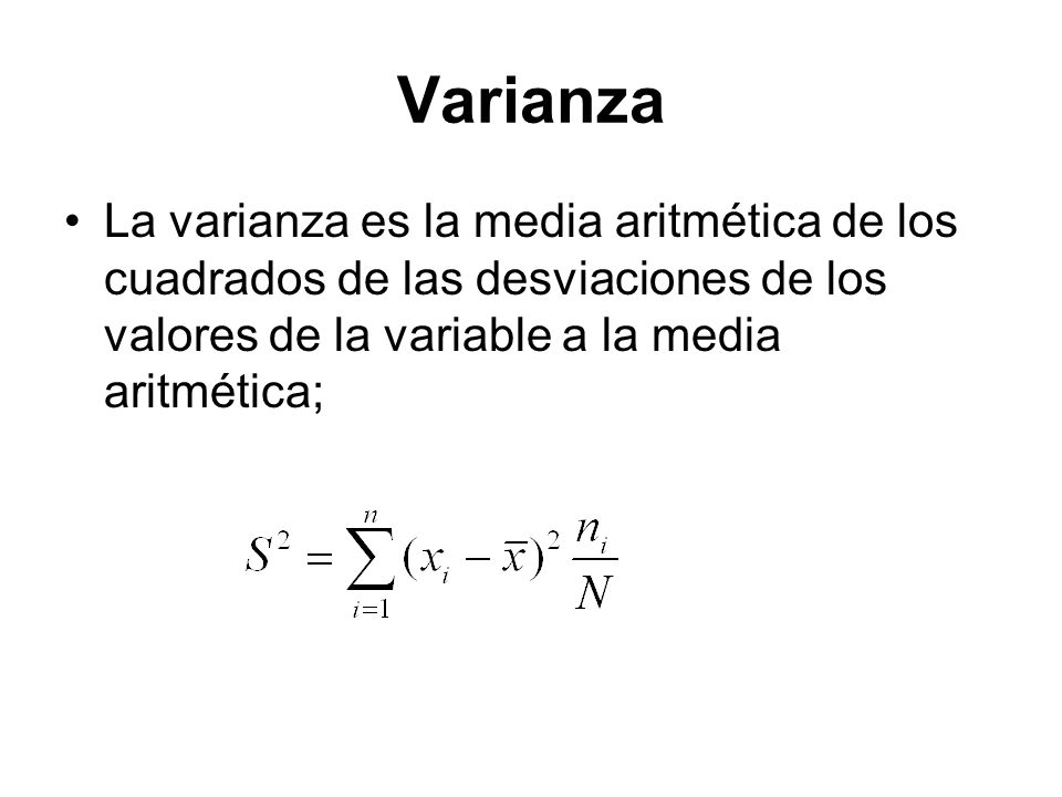 Varianza La varianza es la media aritmética de los cuadrados de las desviaciones de los valores de la variable a la media aritmética;