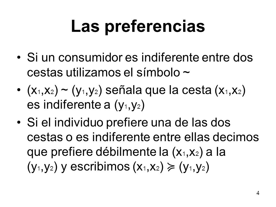 Las preferencias Si un consumidor es indiferente entre dos cestas utilizamos el símbolo ~