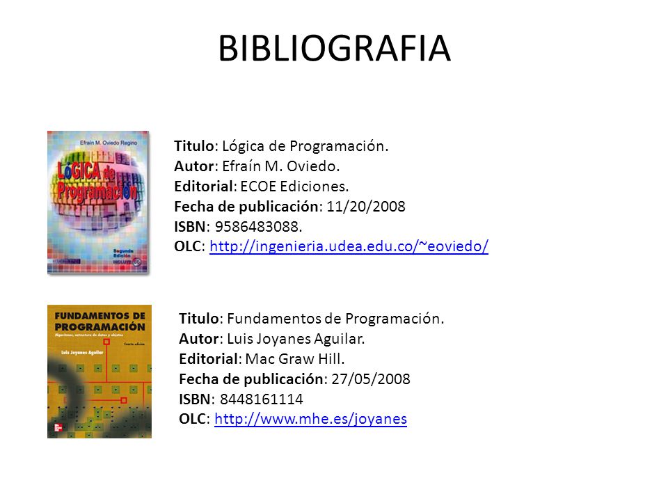 BIBLIOGRAFIA Titulo: Lógica de Programación. Autor: Efraín M. Oviedo.