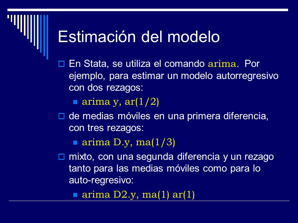 Estimación del modelo En Stata, se utiliza el comando arima. Por ejemplo, para estimar un modelo autorregresivo con dos rezagos: