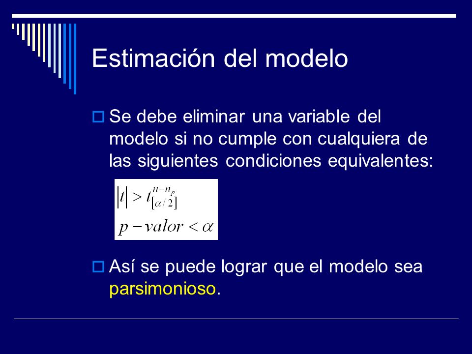Estimación del modelo Se debe eliminar una variable del modelo si no cumple con cualquiera de las siguientes condiciones equivalentes: