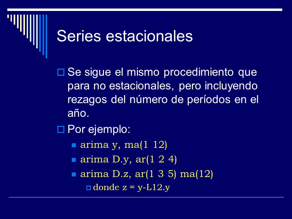 Series estacionales Se sigue el mismo procedimiento que para no estacionales, pero incluyendo rezagos del número de períodos en el año.