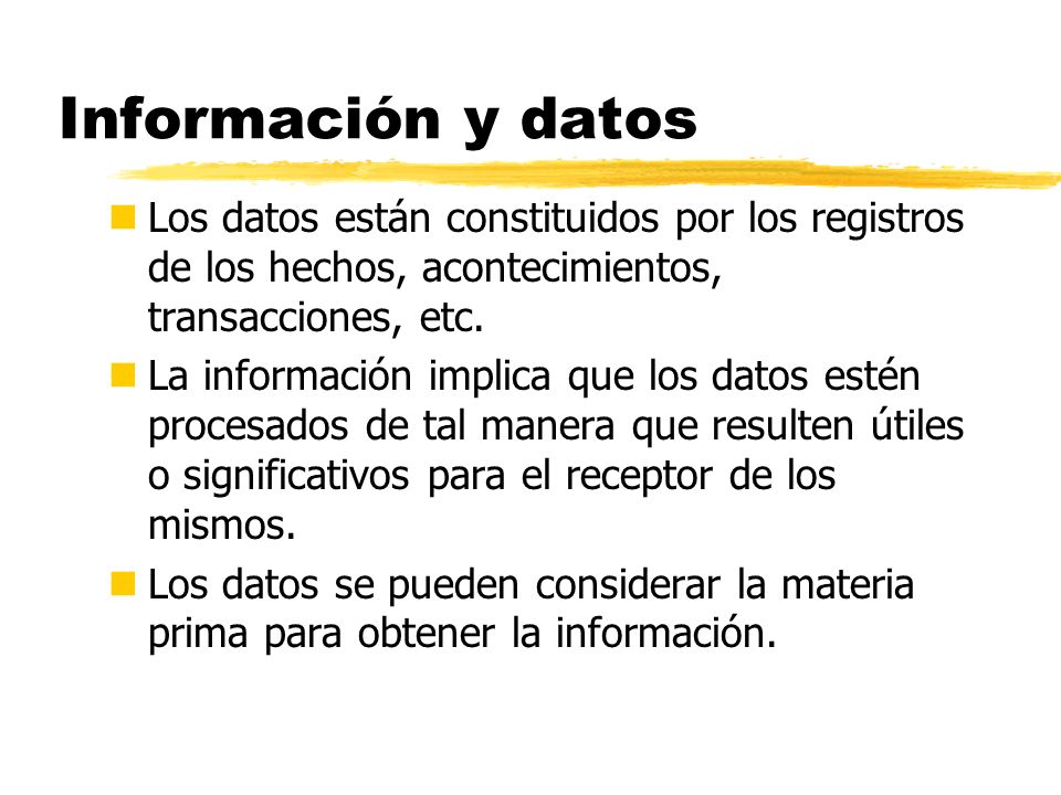 Información y datos Los datos están constituidos por los registros de los hechos, acontecimientos, transacciones, etc.