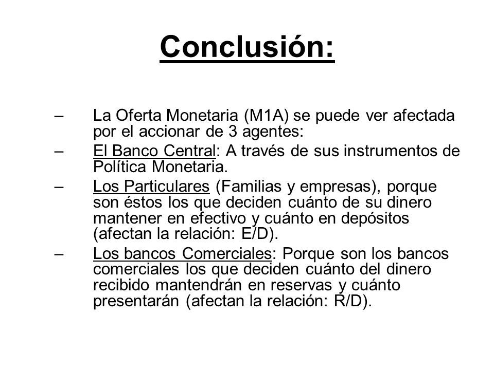 Conclusión: La Oferta Monetaria (M1A) se puede ver afectada por el accionar de 3 agentes: