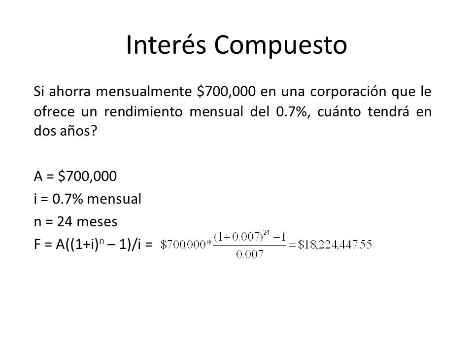 Interés Compuesto Si ahorra mensualmente $700,000 en una corporación que le ofrece un rendimiento mensual del 0.7%, cuánto tendrá en dos años