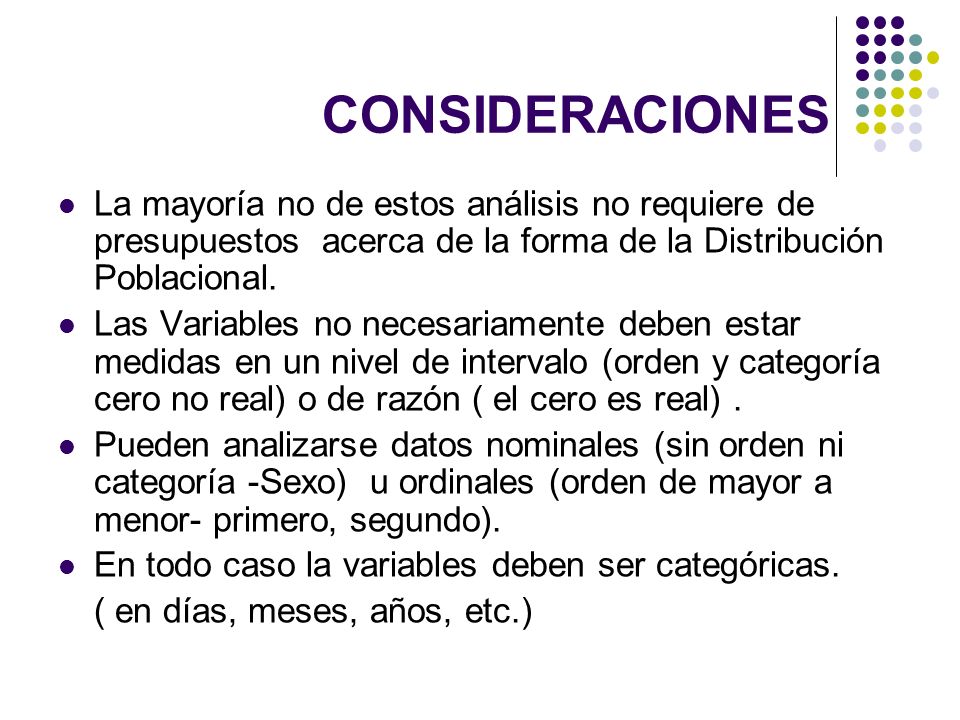CONSIDERACIONES La mayoría no de estos análisis no requiere de presupuestos acerca de la forma de la Distribución Poblacional.